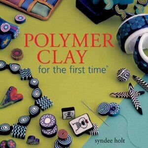 Polymer Clay for the first time Hardback, 2000. Syndee Holt. SHIPS FREE